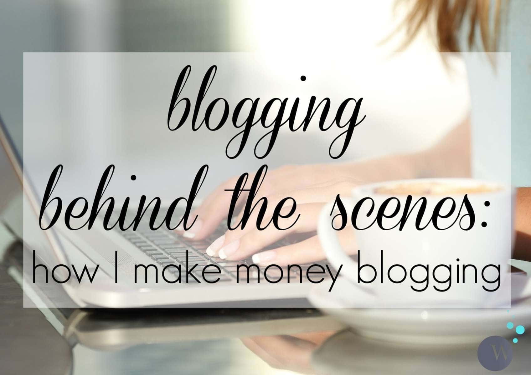 Blogging Behind The Scenes: How I Make Money Blogging