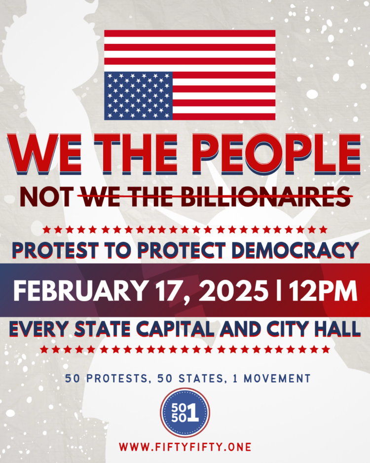 graphic stating we the people not we the billionaires protest to protect democracy February 17, 2025 12pm every state capital and city hall national day of protest